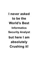 I Never Asked To Be The World's Best Informatics Security Analyst But Here I Am Absolutely Crushing It