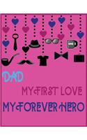 Dad my first love my forever hero: Father to children journal - 8.5''x11'' - 100 pages - FOR DAD TO WRITE LETTERS & NOTES TO THEIR DAUGHTERS - IDEAL GIFT FOR BEST FATHERS OR FATHERS-T