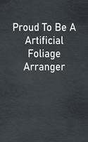 Proud To Be A Artificial Foliage Arranger