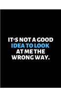 It's Not A good Idea To look At Me The Wrong Way: lined professional notebook/journal. Perfect gifts under 10 dollars for women: Amazing Notebook/Journal/Workbook - Perfectly Sized 8.5x11" - 120 Pag