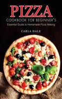 Pizza Cookbook for Beginner's: Essential Guide to Homemade Pizza Making