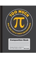 Too Much Pi Will Give You A Large Circumference - College Ruled Composition Book