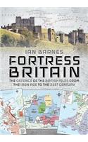 Fortress Britain: The Defence of the British Isles from the Iron Age to the 21st Century