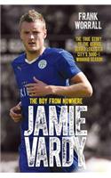 Jamie Vardy - The Boy from Nowhere: The True Story of the Genius Behind Leicester City's 5000-1 Winning Season