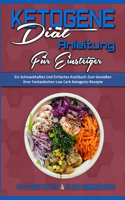 Ketogene Diät Anleitung Für Einsteiger: Ein Schmackhaftes Und Einfaches Kochbuch Zum Genießen Ihrer Fantastischen Low Carb Ketogenic-Rezepte (Ketogenic Diet Guide for Beginners) (German Ve