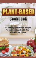 The Amazing Plant Based Cookbook For Beginners