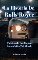 Historia De Rolls-Royce: Fabricando Los Mejores Automóviles Del Mundo