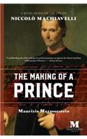 The Making of a Prince: A Novel Based on the Life of Niccolò Machiavelli