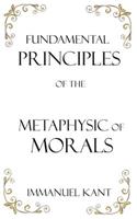 Fundamental Principles of the Metaphysic of Morals