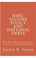 Basic Income Policy and National Debts: The Basic Blueprint for a Global Planned Economy