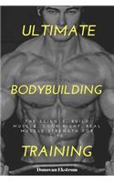 Ultimate Bodybuilding Training: The Science, Build Muscle, Cook Right, Real Muscle Strength for Life: The Science, Build Muscle, Cook Right, Real Muscle Strength for Life