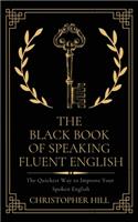 Black Book of Speaking Fluent English: The Quickest Way to Improve Your Spoken English