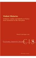 Violent Histories: Violence, Culture and Identity in France from Surrealism to the Neo-polar(8 Cultural Identity Studies)