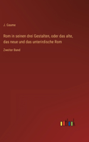 Rom in seinen drei Gestalten, oder das alte, das neue und das unterirdische Rom