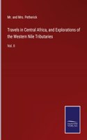 Travels in Central Africa, and Explorations of the Western Nile Tributaries: Vol. II