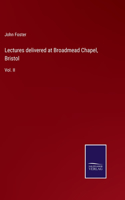 Lectures delivered at Broadmead Chapel, Bristol: Vol. II