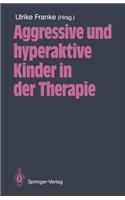 Aggressive Und Hyperaktive Kinder in Der Therapie
