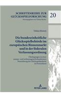 Bundeseinheitliche Gluecksspielbehoerde Im Europaeischen Binnenmarkt Und in Der Foederalen Verfassungsordnung