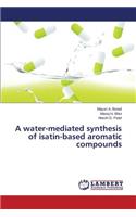 water-mediated synthesis of isatin-based aromatic compounds