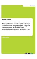 Wie wird der Moment der Schöpfung in Frankenstein dargestellt? Ein Vergleich zwischen dem Roman und den Verfilmungen von 1910, 1931 und 1994