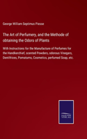 Art of Perfumery, and the Methode of obtaining the Odors of Plants