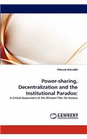 Power-sharing, Decentralization and the Institutional Paradox