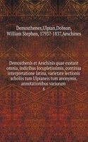 Demosthenis et Aeschinis quae exstant omnia, indicibus locupletissimis, continua interpretatione latina, varietate lectionis scholiis tum Ulpianeis tum anonymis, annotationibus variorum