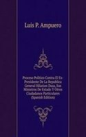 Proceso Politico Contra El Ex-Presidente De La Republica General Hilarion Daza, Sus Ministros De Estado Y Otros Ciudadanos Particulares (Spanish Edition)