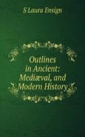 Outlines in Ancient: Mediaeval, and Modern History