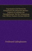 Organisation Und Dienst Der Kriegsmacht Des Deutschen Reiches: Zugleich Al Leitfaden Der "Dienstkenntniss" Bei Der Vorbereitung Zum Offizier-Examen (German Edition)