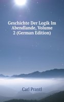 Geschichte Der Logik Im Abendlande, Volume 2 (German Edition)
