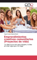 Emprendimientos creativos comunitarios (Proyectos de vida)