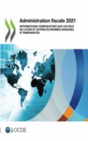 Administration Fiscale 2021 Informations Comparatives Sur Les Pays de l'Ocde Et Autres Économies Avancées Et Émergentes: (Administration Fiscale)