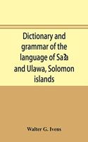 Dictionary and grammar of the language of Sa&#699;a and Ulawa, Solomon islands