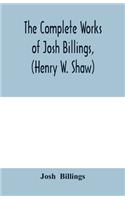 complete works of Josh Billings, (Henry W. Shaw)