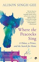 Where the Peacocks Sing: A Palace, a Prince, and the Search for Home