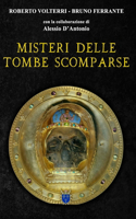 Misteri delle Tombe Scomparse: Alla ricerca dell'ultima dimora di grandi personaggi del passato e dei loro tesori. Da Alarico, Re dei Goti, ad Alessandro Magno, da Archimede a Vir