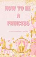 How To Be a Princess: Math, Letters Tracing, Affirmations and More for 4-8 Year Olds(How to Books: Letter Tracing, Math, Affirmations and More for Kids 4-8)