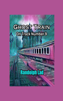 Ghost Train on Track Number 9