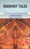 Buddhist Tales: The Former Lives Of Gautama Buddha In Both Animal And Human Incarnations: Philosophy Of Ethics & Morality