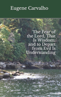 Fear of the Lord, That Is Wisdom; and to Depart from Evil Is Understanding