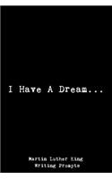 I Have A Dream... Martin Luther King Writing Prompts