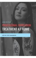 Professional Depression Treatment at Home: Step by Step Handbook for Individuals suffering from Depression