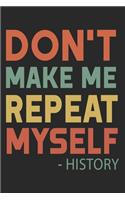 Don't Make Me Repeat Myself History: Funny Quote Gift Idea for Teacher Appreciation Day or Retirement, gift idea for teachers