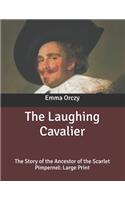 The Laughing Cavalier: The Story of the Ancestor of the Scarlet Pimpernel: Large Print