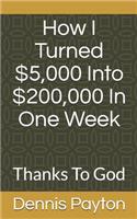 How I Turned $5,000 Into $200,000 In One Week