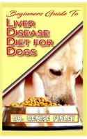 Beginners Guide To Liver Disease Diet for Dogs