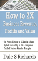 How to 2X Business Revenue, Profits and Value