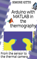Arduino with MATLAB in the thermography: From the sensor to the thermal camera(1 Arduino and Beyond)