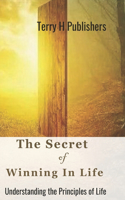 Secret of Winning in Life: Understanding the Principles of Life.